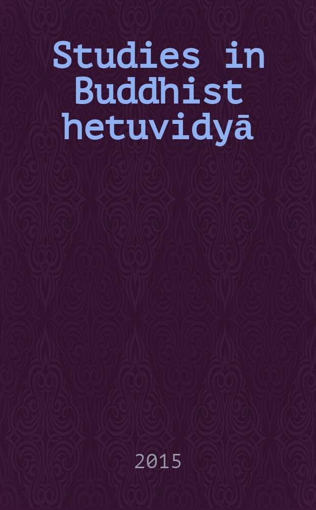 Studies in Buddhist hetuvidyā (epistemology and logic) in Europe and Russia = Исследования буддийской хетувидьи (логики и гносеологии) в Европе и России = Исследования буддийской хетувидьи (эпистемологии и логики) в Европе и России