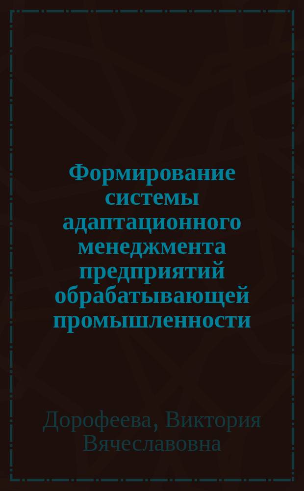 Формирование системы адаптационного менеджмента предприятий обрабатывающей промышленности : автореферат диссертации на соискание ученой степени доктора экономических наук : специальность 08.00.05 <Экономика и управление народным хозяйством по отраслям и сферам деятельности>