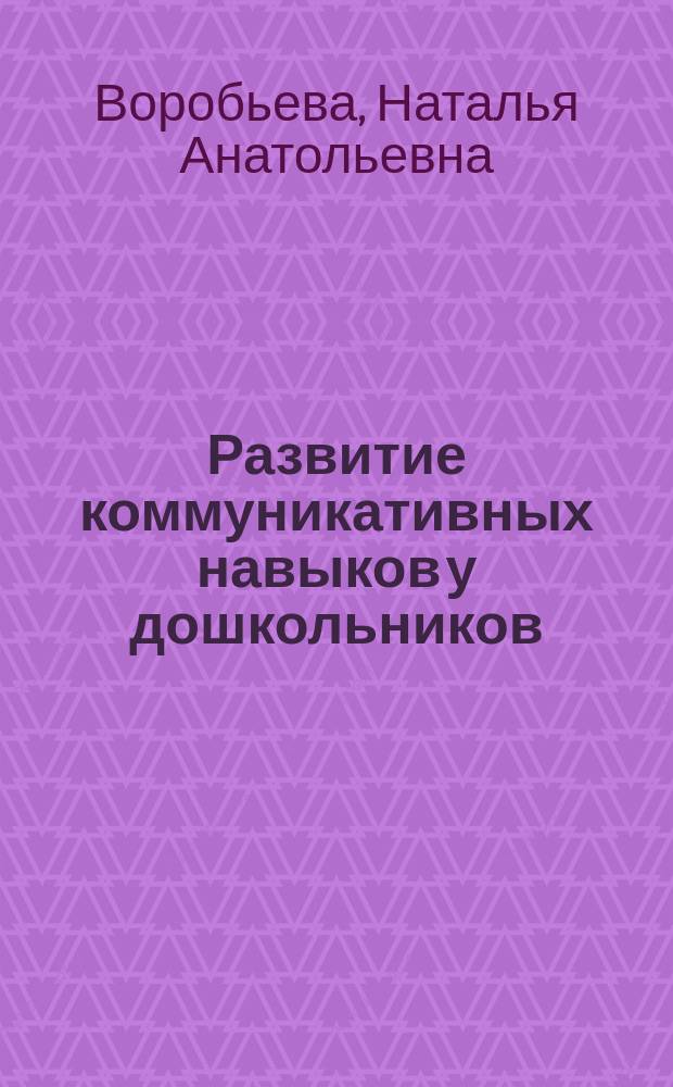 Развитие коммуникативных навыков у дошкольников : пособие