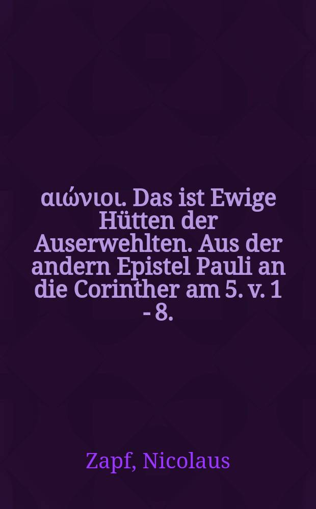 Σκηναὶ αιώνιοι. Das ist Ewige Hütten der Auserwehlten. Aus der andern Epistel Pauli an die Corinther am 5. v. 1 - 8. : Bey ... Leichbestattung Der ... Annen, Des ... Heinrich Fischers, Fürstl. Sächs. Wolverordneten OberEinnehmers, hertzgeliebten, Ehelichen Haus-Ehren, Welche den Donnerstag nach Pauli Bekehrung, war der 27. Januarii des 1648. Jahres ... zu Weimar ... entschlaffen und folgendes Sontags, als den 30. eiusdem ... bestattet worden: