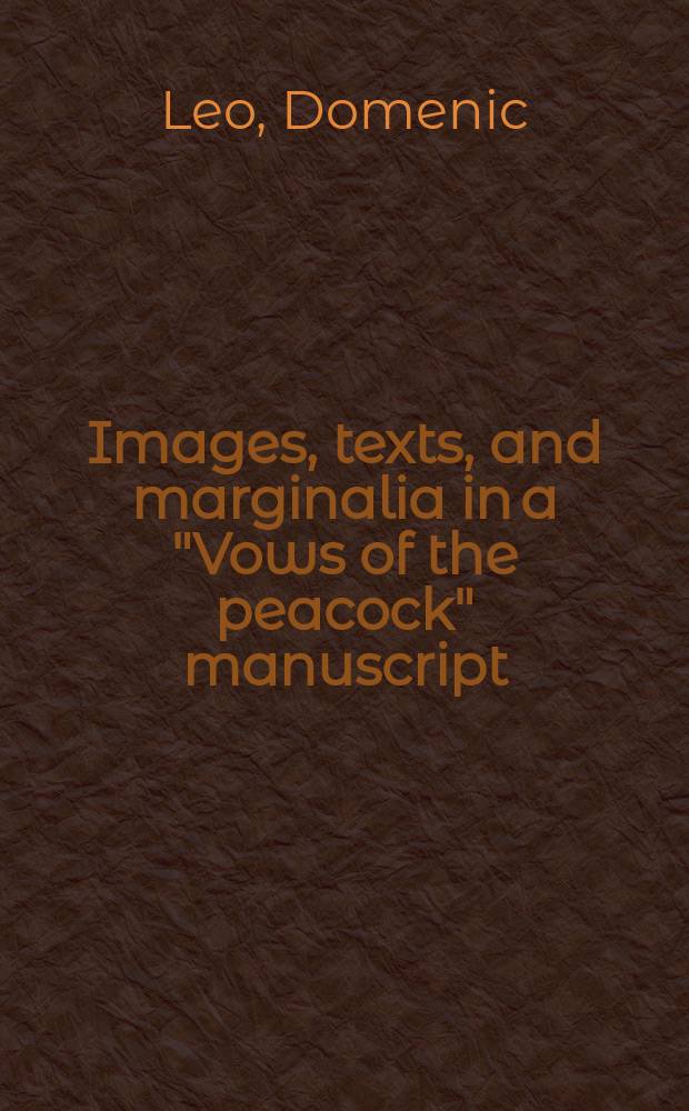 Images, texts, and marginalia in a "Vows of the peacock" manuscript (New York, Piermont Morgan library MS G24) : with a complete concordance and catalogue of peacock manuscripts = Изображения, тексты и маргиналии в рукописи "Обет Павлина"