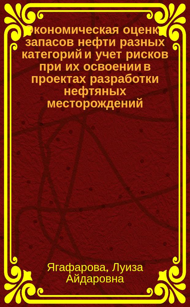 Экономическая оценка запасов нефти разных категорий и учет рисков при их освоении в проектах разработки нефтяных месторождений : автореферат диссертации на соискание ученой степени к. э. н. : специальность 08.00.05 <Экон. и упр. нар. хоз.>