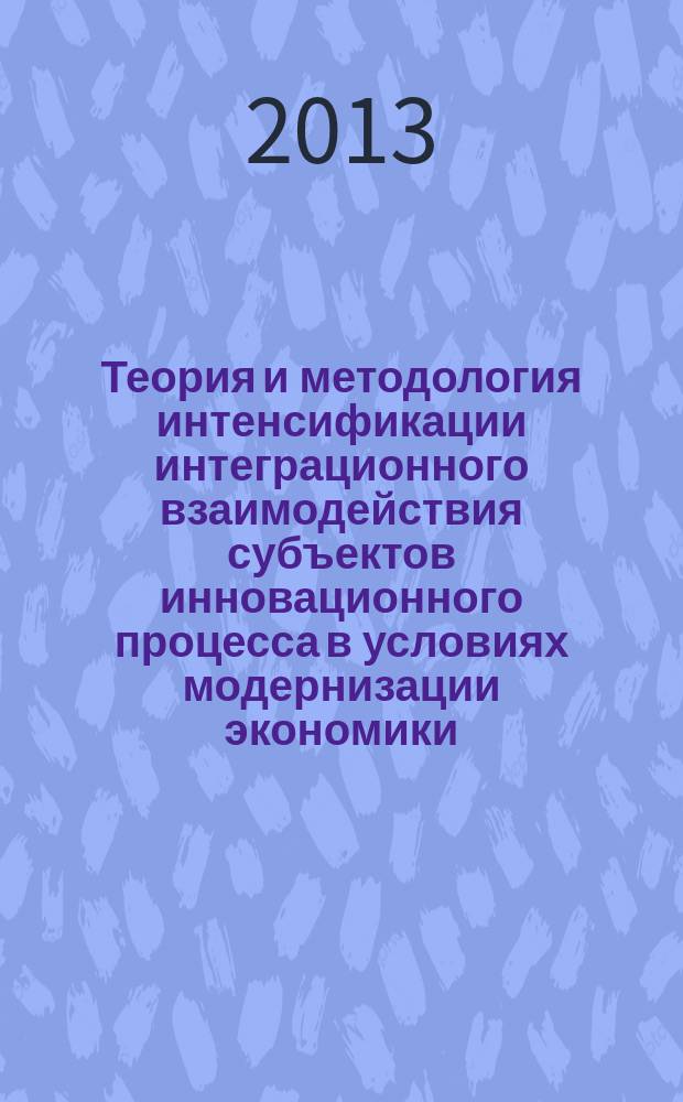 Теория и методология интенсификации интеграционного взаимодействия субъектов инновационного процесса в условиях модернизации экономики : автореферат диссертации на соискание ученой степени д. э. н. : специальность 08.00.05 <Экон. и упр. нар. хоз.>