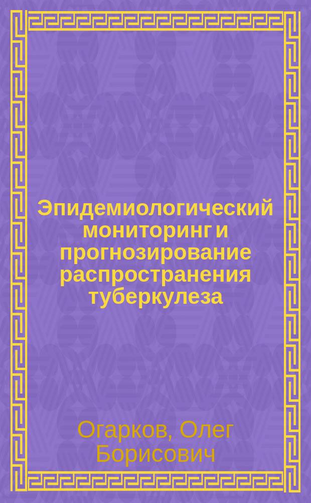 Эпидемиологический мониторинг и прогнозирование распространения туберкулеза : автореферат диссертации на соискание ученой степени доктора медицинских наук : специальность 14.02.02 <Эпидемиология>