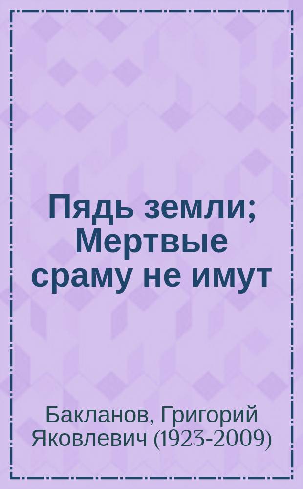 Пядь земли; Мертвые сраму не имут: повести / Григорий Бакланов
