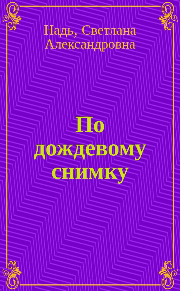 По дождевому снимку : стихотворения