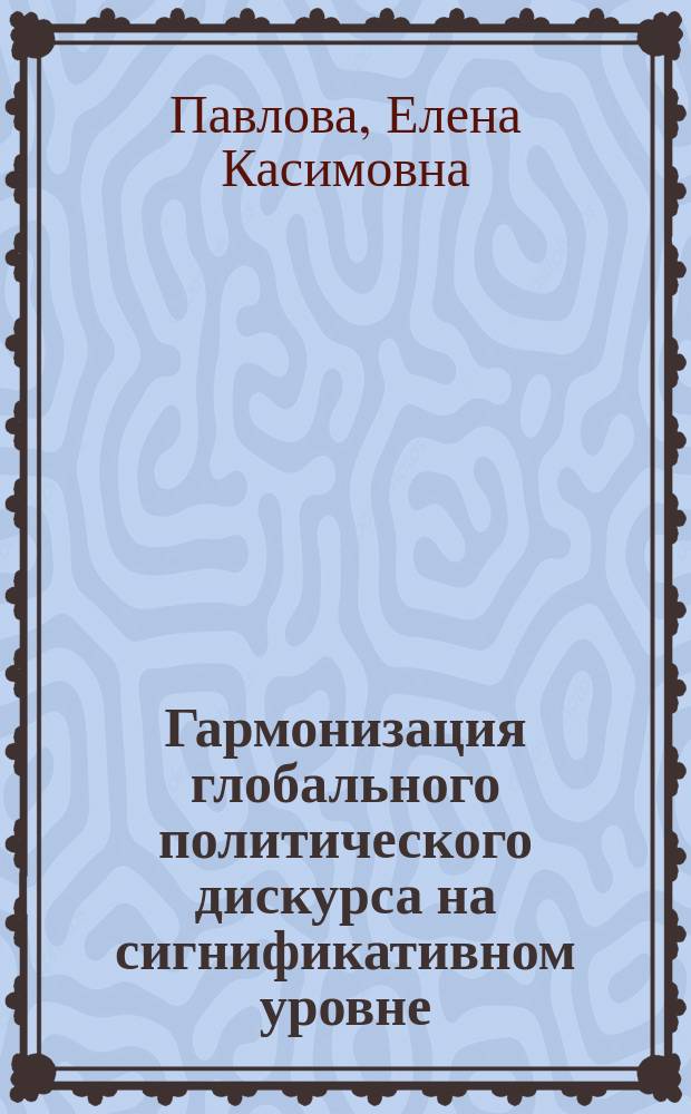 Гармонизация глобального политического дискурса на сигнификативном уровне (на примере США и России) : автореферат диссертации на соискание ученой степени д. филол. н. : специальность 10.02.20 <Сравнительно-историческое, типологическое и сопоставительное языкознание>