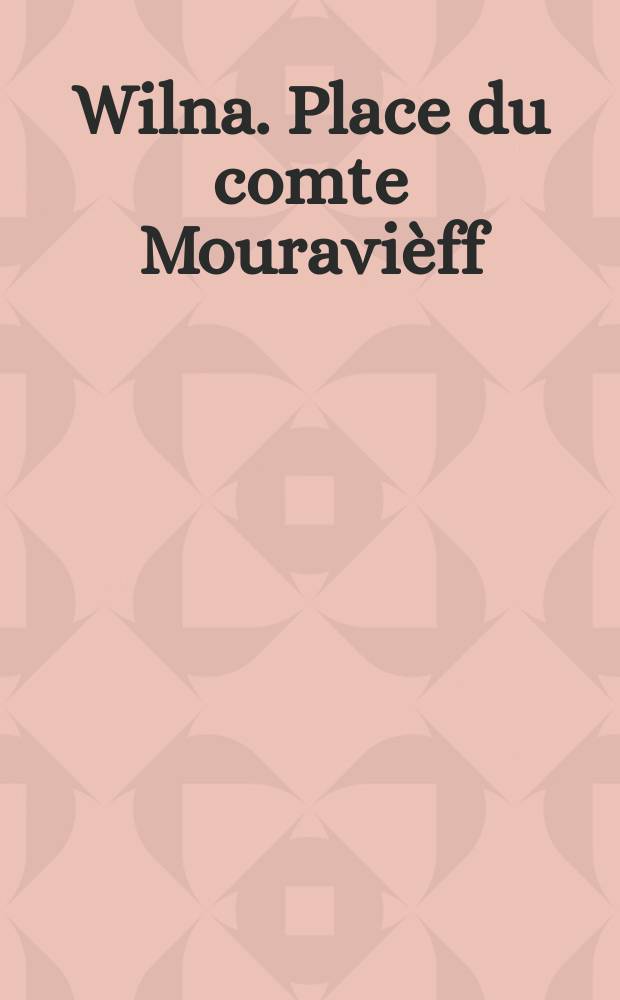 Wilna. Place du comte Mouravièff : carte postale = Вильна. Муравьевская площадь