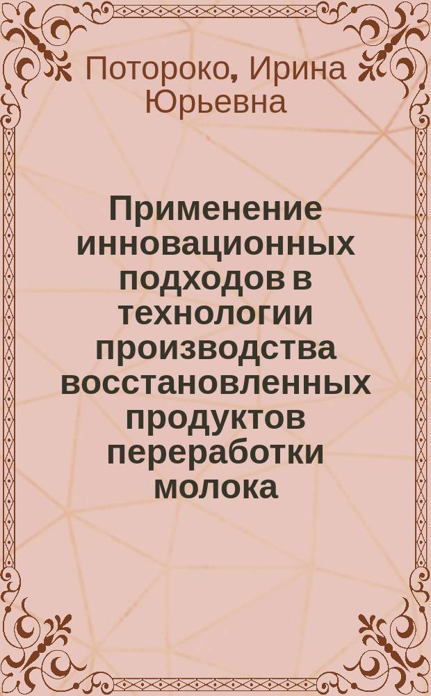 Применение инновационных подходов в технологии производства восстановленных продуктов переработки молока : монография : для студентов старших курсов специальностей "Товароведение и экспертиза товаров", "Технология продуктов животного происхождения"