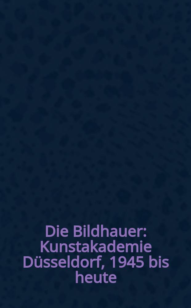 Die Bildhauer : Kunstakademie Düsseldorf, 1945 bis heute : erscheint anlässlich der Ausstellung, Kunstsammlung Nordrhein-Westfalen, Düsseldorf, 20. Februar bis 28. Juli 2013 = Скульптор.