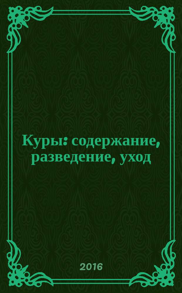 Куры : содержание, разведение, уход