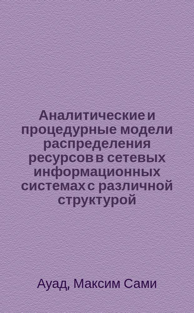 Аналитические и процедурные модели распределения ресурсов в сетевых информационных системах с различной структурой : автореферат диссертации на соискание ученой степени кандидата технических наук : специальность 05.25.05 <Информационные системы и процессы>