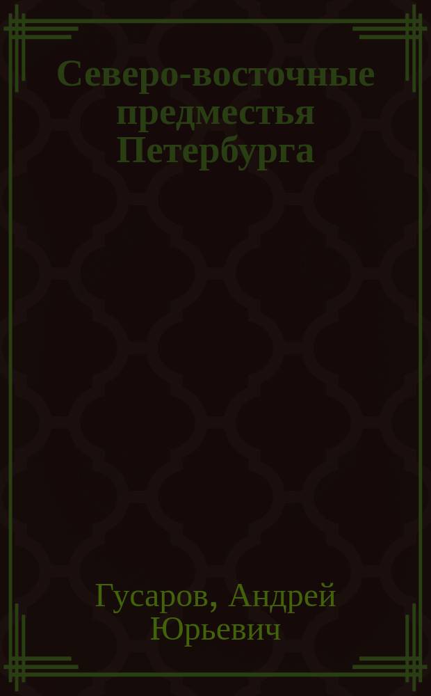 Северо-восточные предместья Петербурга : история, архитектура, дачная жизнь