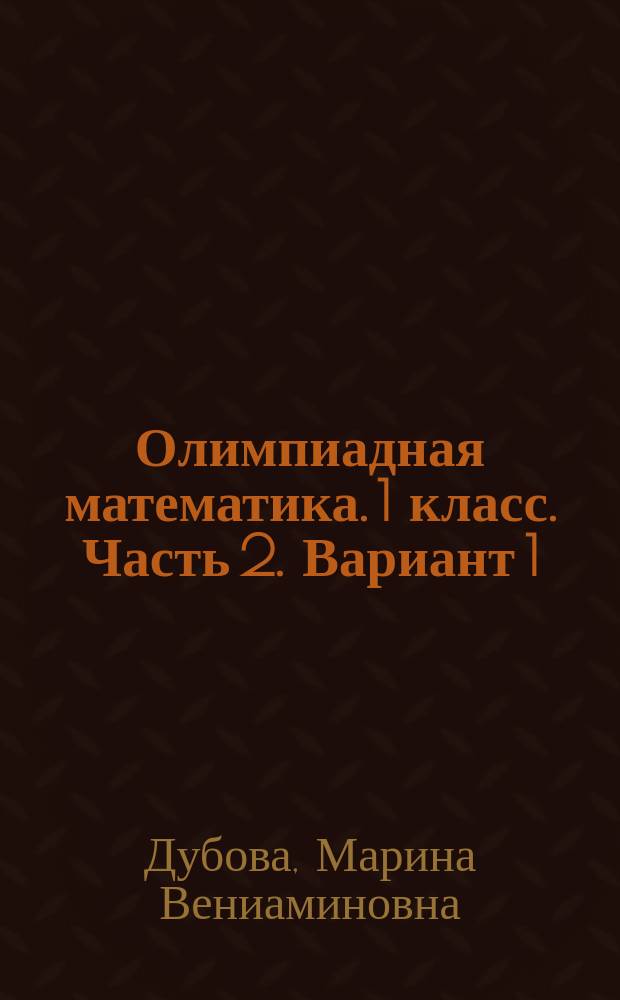 Олимпиадная математика. 1 класс. Часть 2. Вариант 1 : решаем сами : рабочая тетрадь