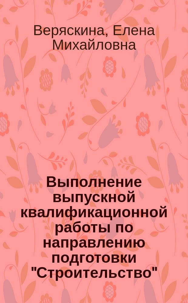Выполнение выпускной квалификационной работы по направлению подготовки "Строительство", профиль "Промышленное и гражданское строительство" : методические указания