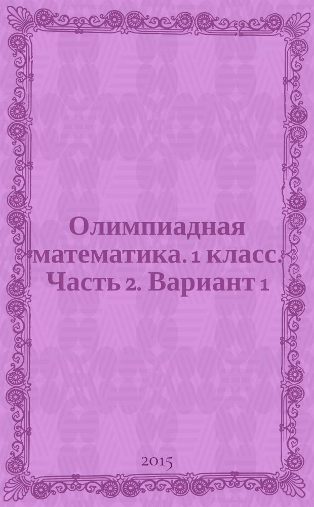 Олимпиадная математика. 1 класс. Часть 2. Вариант 1 : проверяем сами : рабочая тетрадь