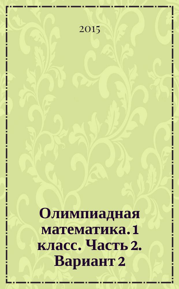 Олимпиадная математика. 1 класс. Часть 2. Вариант 2 : проверяем сами : рабочая тетрадь