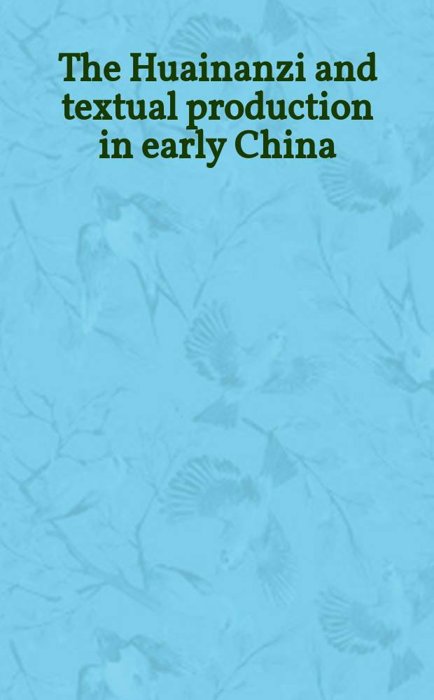 The Huainanzi and textual production in early China = "Хуайнань-цзы" и письменные произведения в раннем Китае