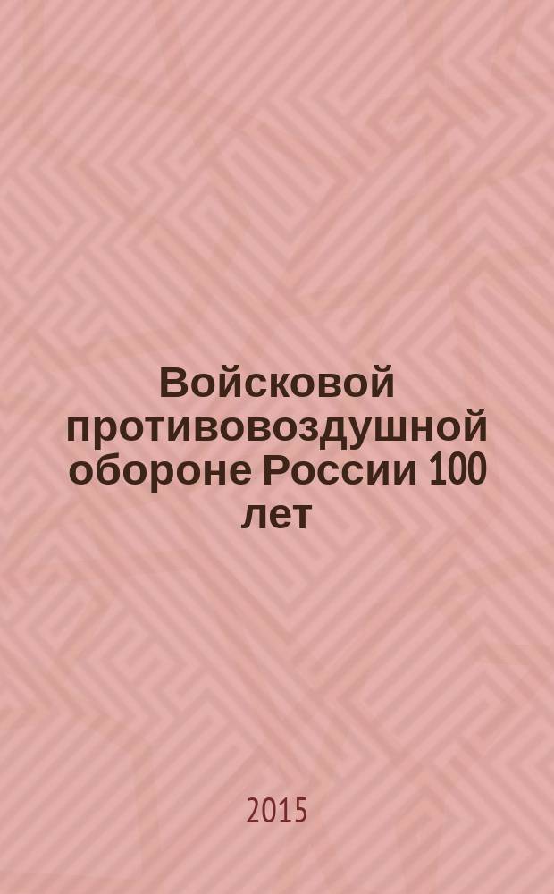 Войсковой противовоздушной обороне России 100 лет : [исторический очерк. Т. 2