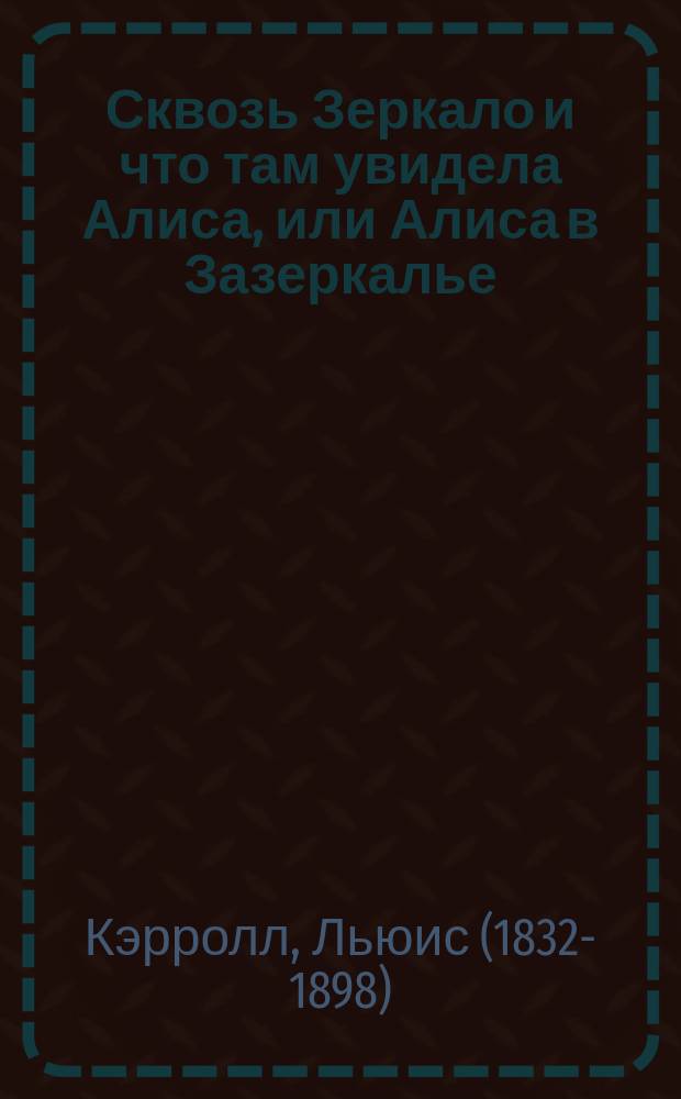 Сквозь Зеркало и что там увидела Алиса, или Алиса в Зазеркалье