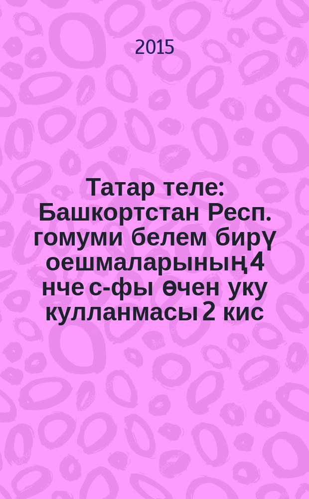 Татар теле : Башкортстан Респ. гомуми белем бирү оешмаларының 4 нче с-фы өчен уку кулланмасы 2 кис. Кис. 2
