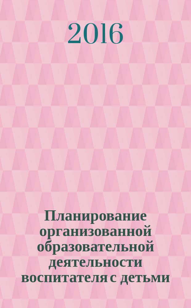 Планирование организованной образовательной деятельности воспитателя с детьми : технологические карты на каждый день по программе "От рождения до школы" под редакцией Н. Е. Вераксы, Т. С. Комаровой, М. А. Васильевой : средняя группа (от 4 до 5 лет) : март - май