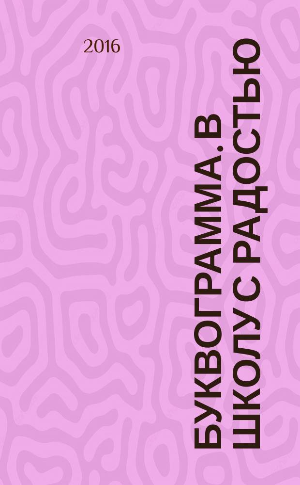 Буквограмма. В школу с радостью : коррекция и развитие письменной и устной речи у детей от 5 до 14 лет