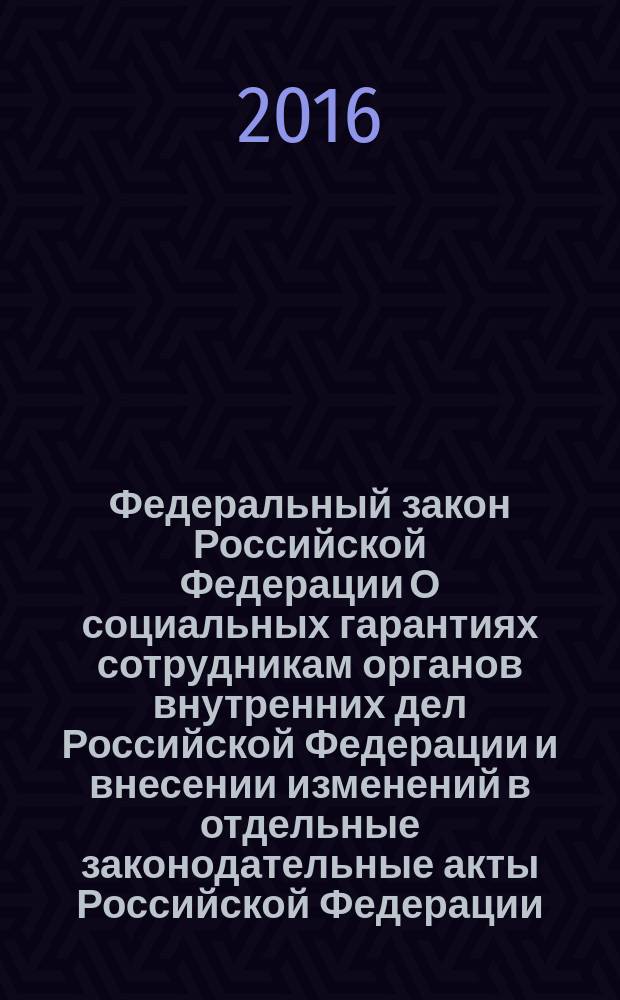 Федеральный закон Российской Федерации О социальных гарантиях сотрудникам органов внутренних дел Российской Федерации и внесении изменений в отдельные законодательные акты Российской Федерации : принят Государственной Думой 7 июля 2011 года : одобрен Советом Федерации 13 июля 2011 года : (в ред. Федеральных законов от 08.11.2011 № 309-Ф3 ... от 04.06.2014 № 144-Ф3, : с изм., внесенными Федеральными законами от 03.12.2012 № 237-Ф3 ... от 23.11.2015 № 315-Ф3)