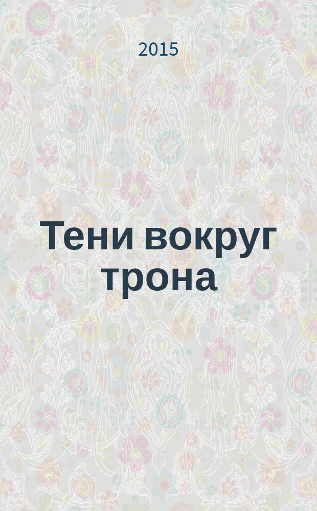 Тени вокруг трона : исторические миниатюры