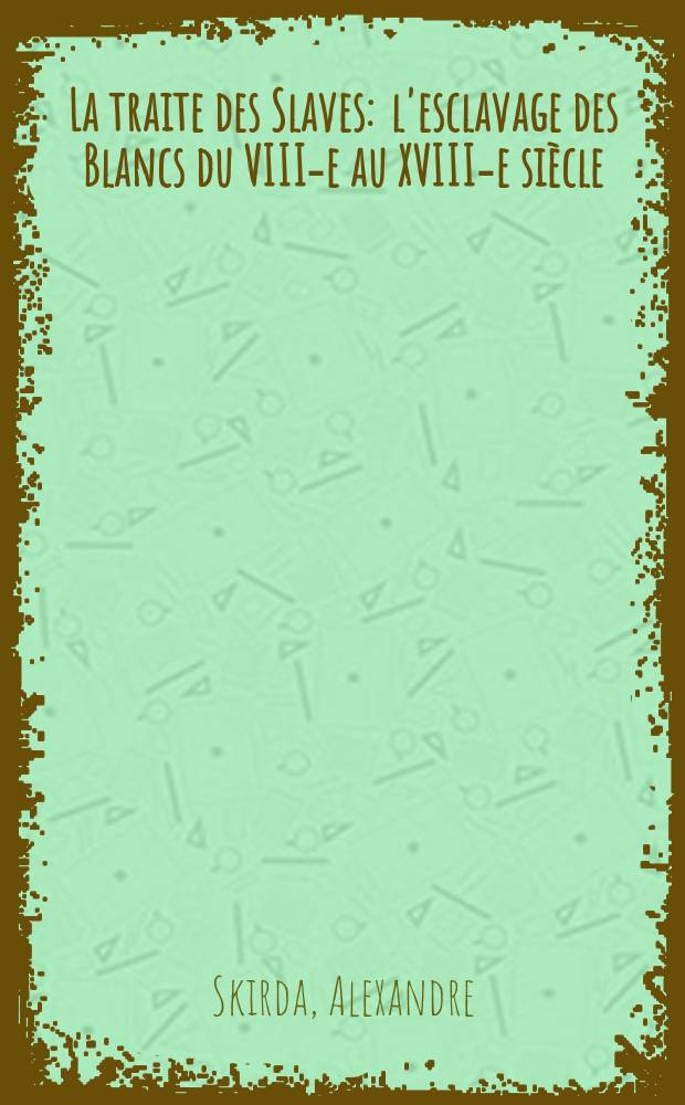 La traite des Slaves : l'esclavage des Blancs du VIII-e au XVIII-e si&egrave;cle = Торговля славянами