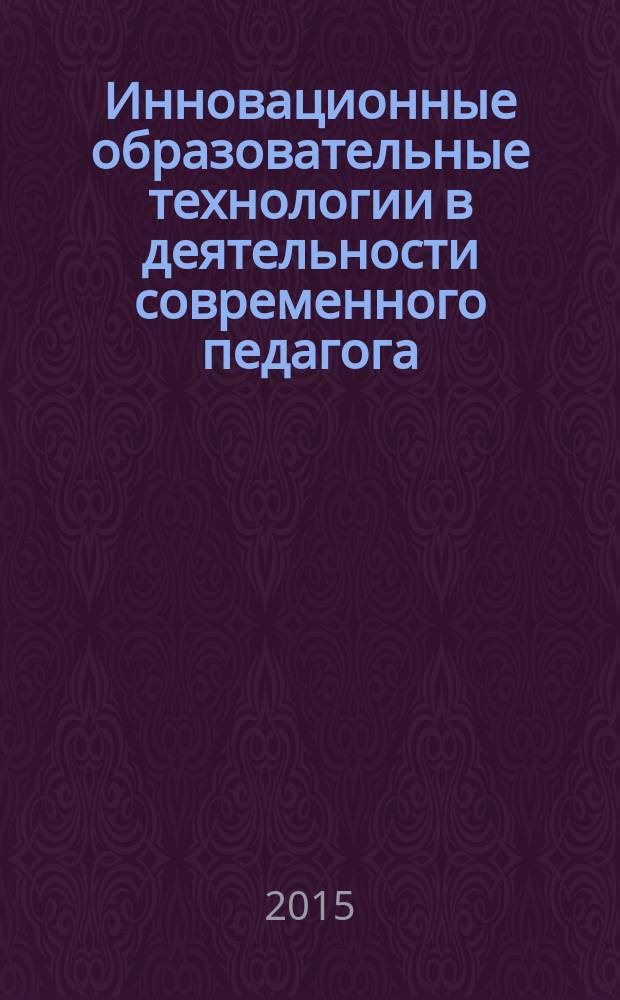 Инновационные образовательные технологии в деятельности современного педагога : материалы X Международной заочной научно-практической конференции (24 января 2014 года)