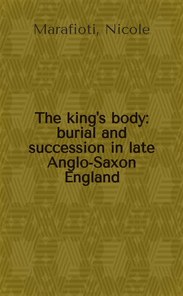 The king's body : burial and succession in late Anglo-Saxon England = Королевское тело