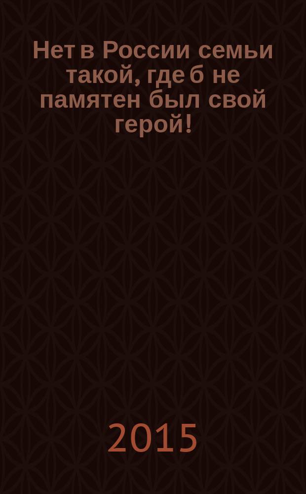 Нет в России семьи такой, где б не памятен был свой герой! : сборник сочинений и рисунков