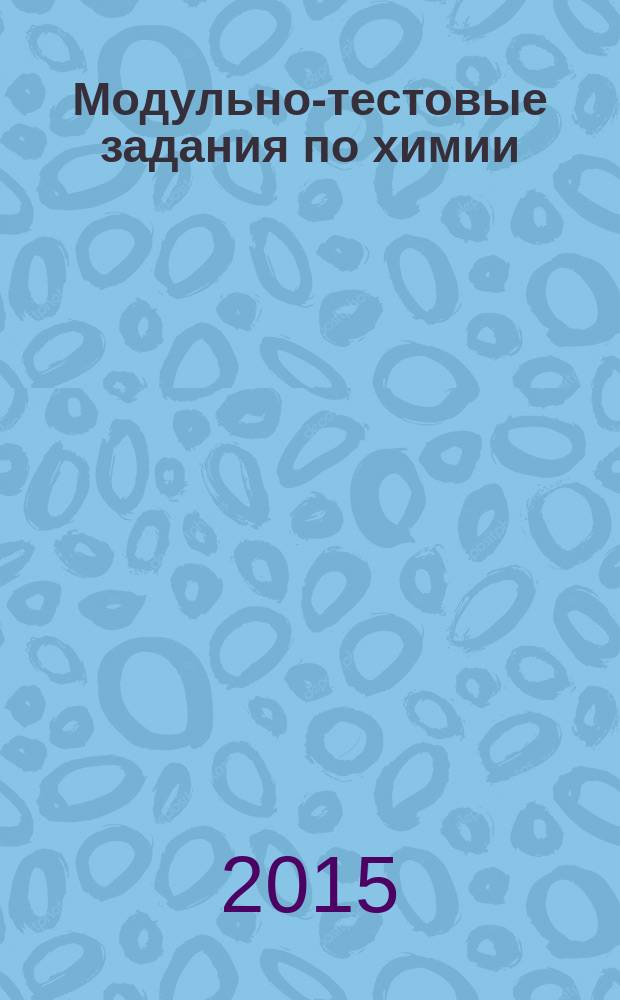 Модульно-тестовые задания по химии : практикум