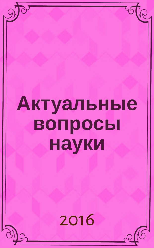 Актуальные вопросы науки : материалы XXIII международной научно-практической конференции (11.01.2016)