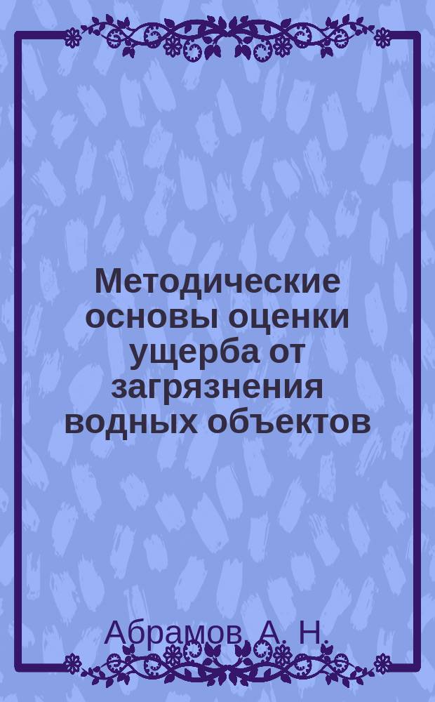 Методические основы оценки ущерба от загрязнения водных объектов : методические указания к расчетно-практическим работам по направлению подготовки "Техносферная безопасность" и разделу "Производственная и экологическая безопасность" выпускной квалификационной работы специалистов и бакалавров