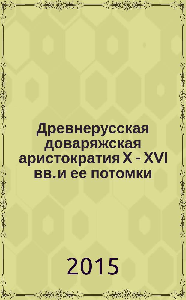 Древнерусская доваряжская аристократия X - XVI вв. и ее потомки: генеалогическое исследование