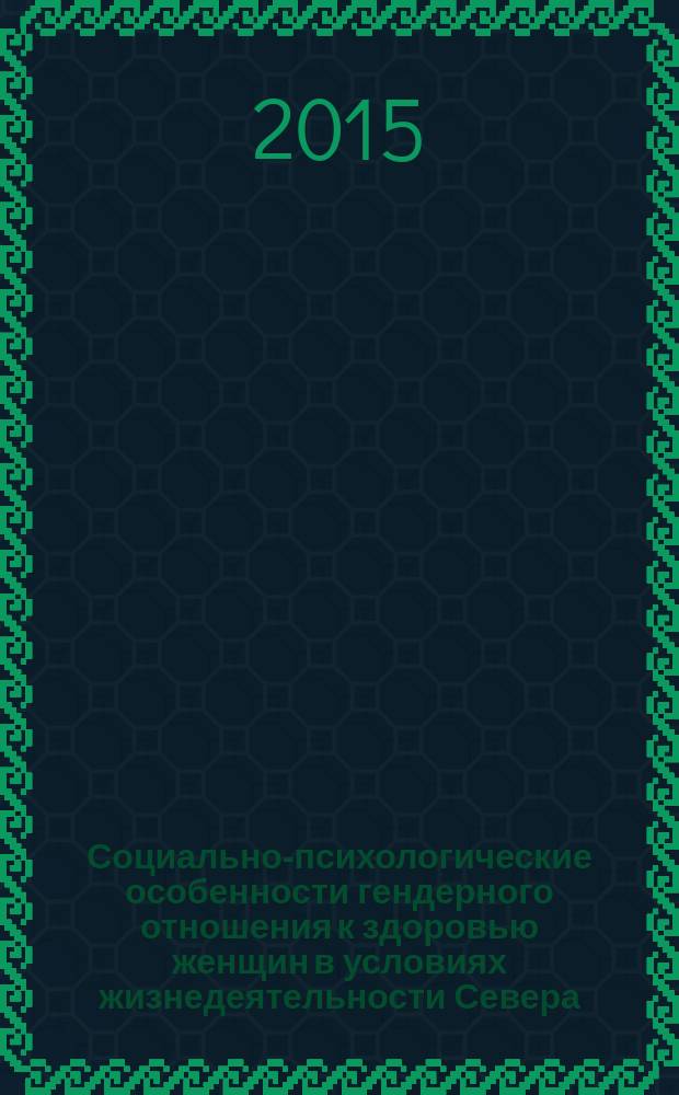 Социально-психологические особенности гендерного отношения к здоровью женщин в условиях жизнедеятельности Севера : монография