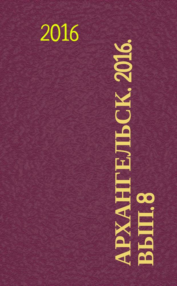 Архангельск. 2016. Вып. 8 (17) : городской справочник