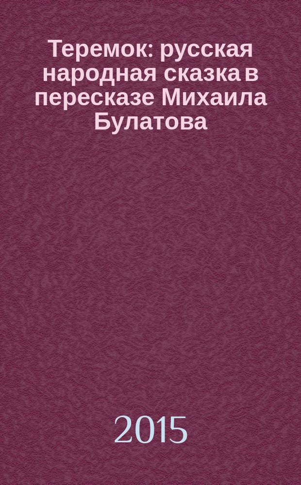 Теремок : русская народная сказка в пересказе Михаила Булатова : для детей до трех лет