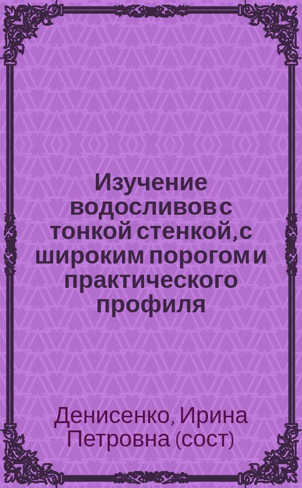 Изучение водосливов с тонкой стенкой, с широким порогом и практического профиля : методические указания к выполнению лабораторных работ 1-3 по дисциплинам: "Механика жидкости и газа", "Водоснабжение и водоотведение с основами гидравлики" для студентов направления "Строительство" и специальности "Строительство уникальных зданий и сооружений" очной, заочной и заочно-сокращенной форм обучения