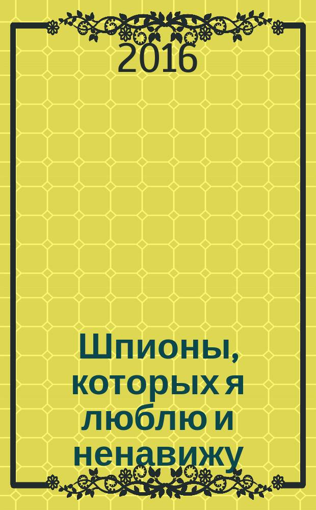 Шпионы, которых я люблю и ненавижу : сборник очерков