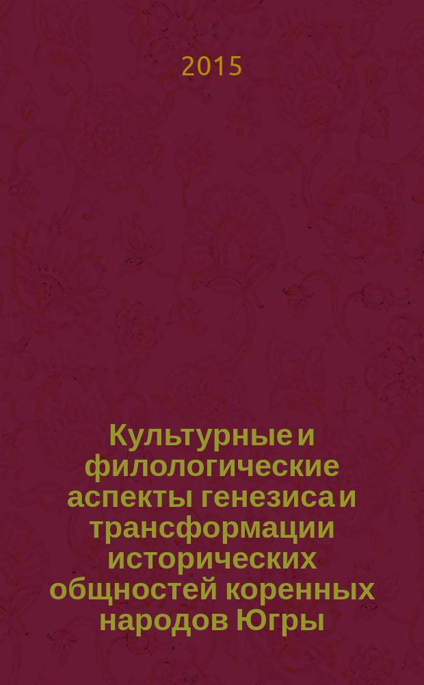 Культурные и филологические аспекты генезиса и трансформации исторических общностей коренных народов Югры : [коллективная монография сборник статей. [Вып. 3]
