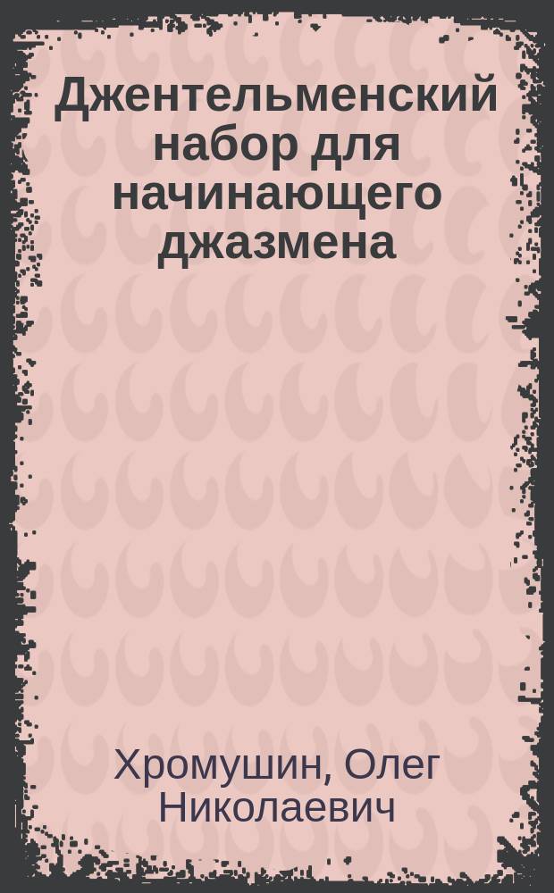 Джентельменский набор для начинающего джазмена : 33 мелодии : прил. к Учебнику джазовой импровизации