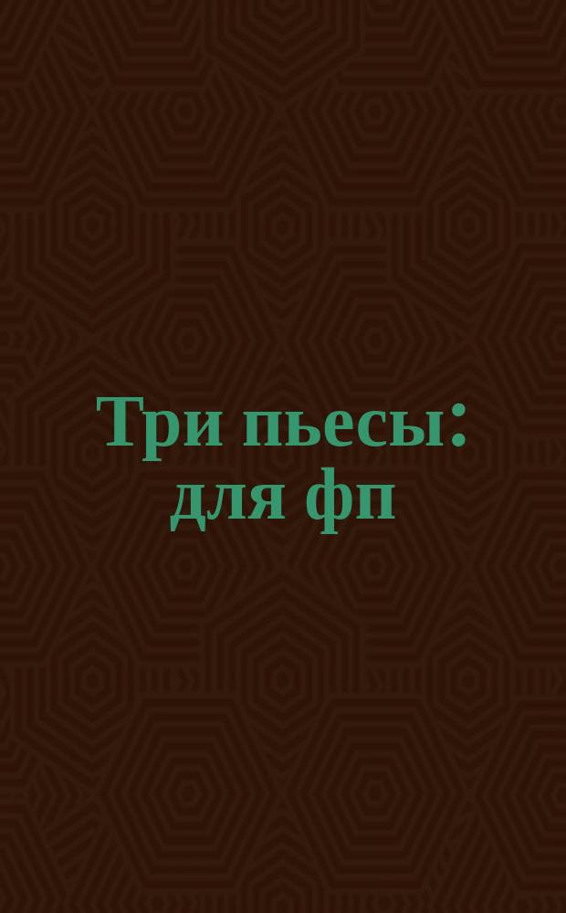 Три пьесы : для фп