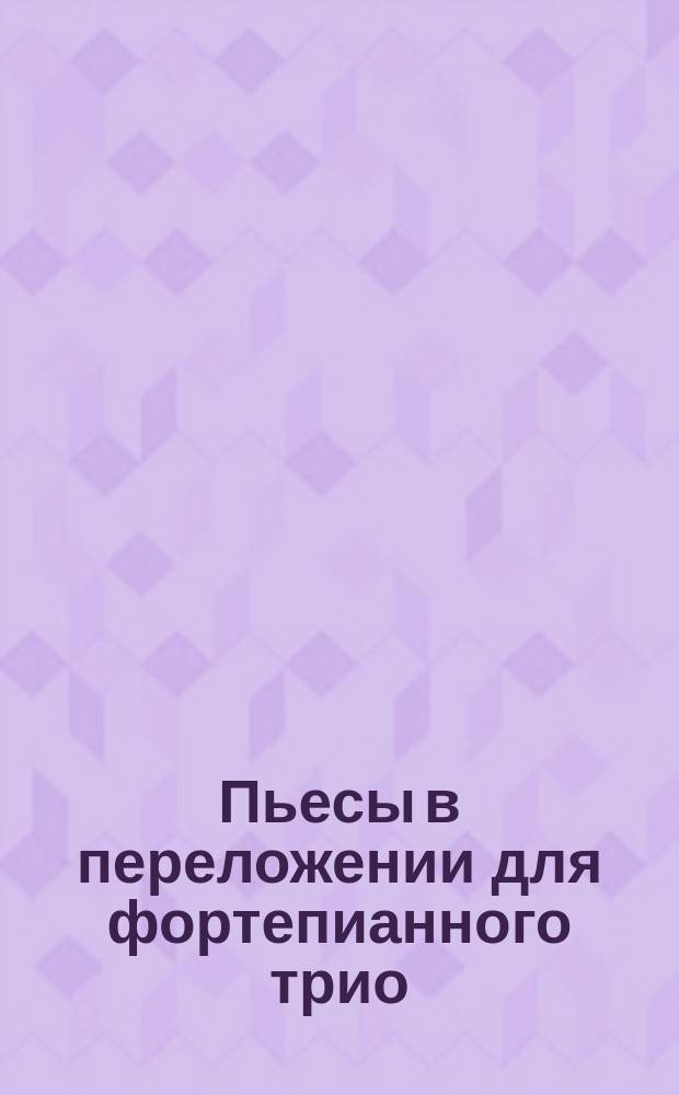 Пьесы в переложении для фортепианного трио = Pieces arranged for piano trio. Вып. 1