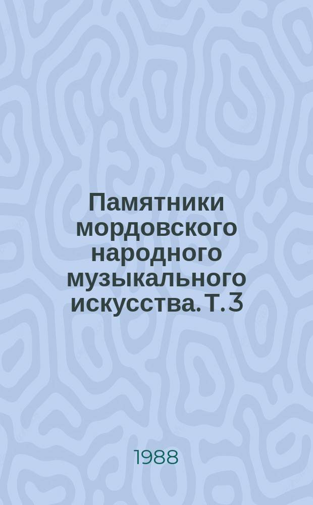 Памятники мордовского народного музыкального искусства. Т. 3 : Эрзянские приуроченные песни и плачи Заволжья