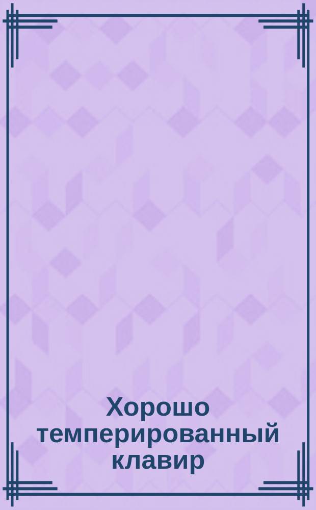 Хорошо темперированный клавир = The well tempered clavier. Ч. 1