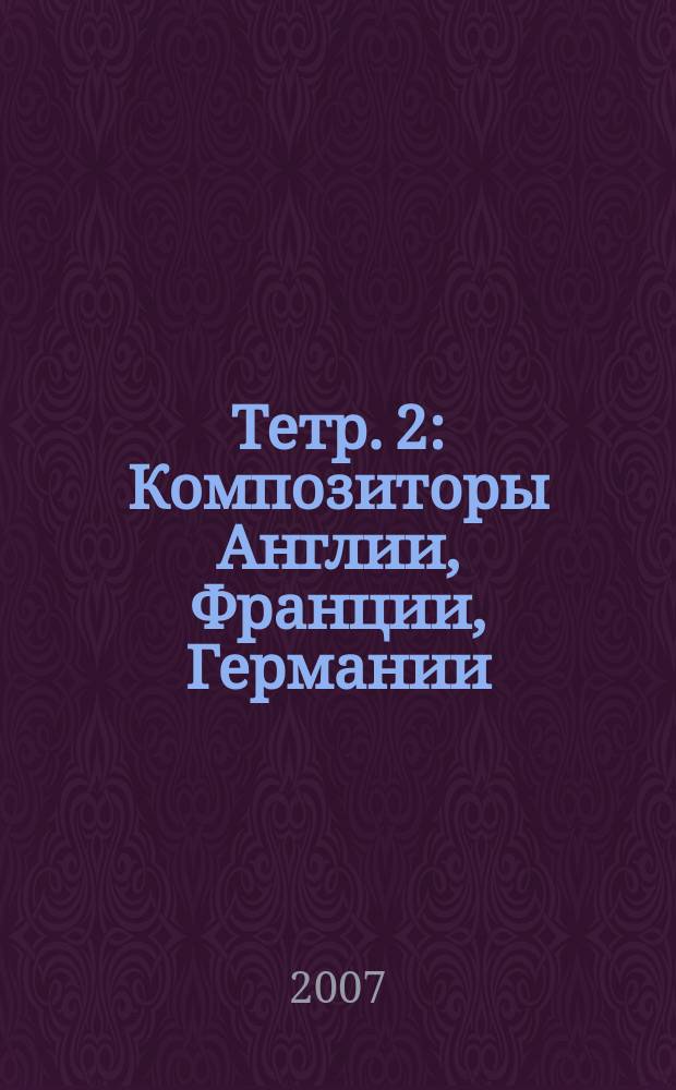 Тетр. 2 : Композиторы Англии, Франции, Германии