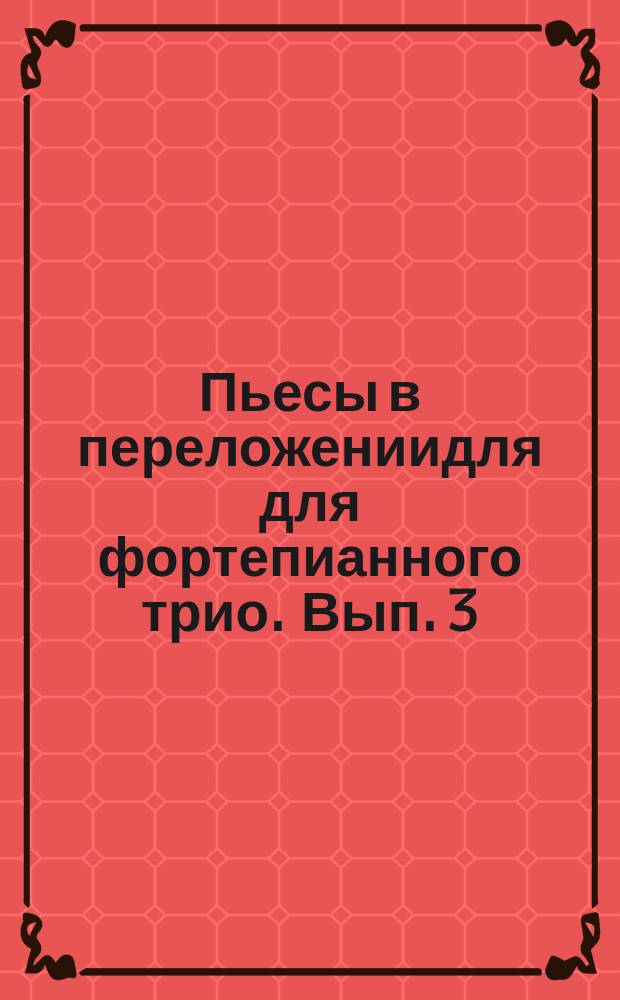 Пьесы в переложениидля для фортепианного трио. Вып. 3